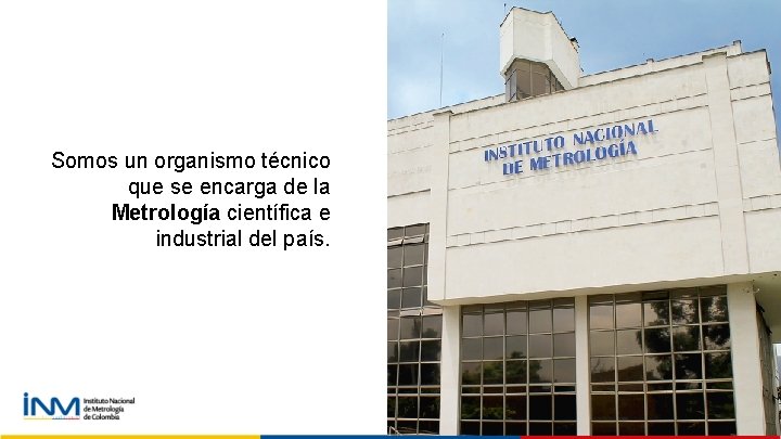 Somos un organismo técnico que se encarga de la Metrología científica e industrial del