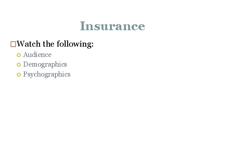 Insurance �Watch the following: Audience Demographics Psychographics 