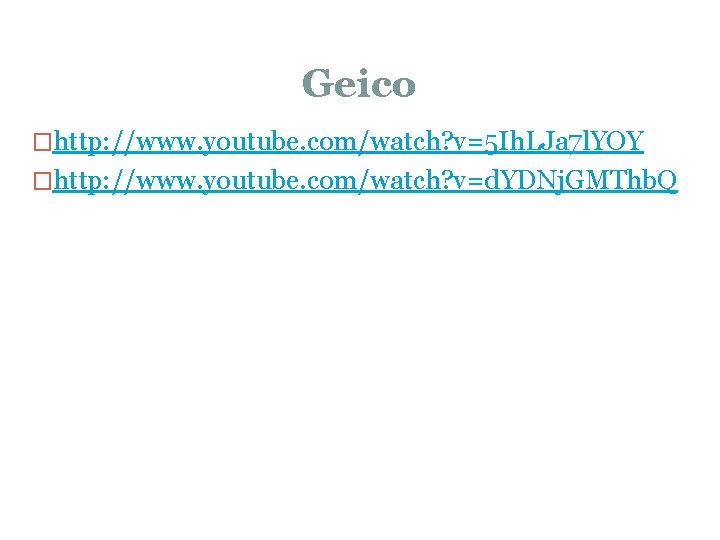 Geico �http: //www. youtube. com/watch? v=5 Ih. LJa 7 l. YOY �http: //www. youtube.