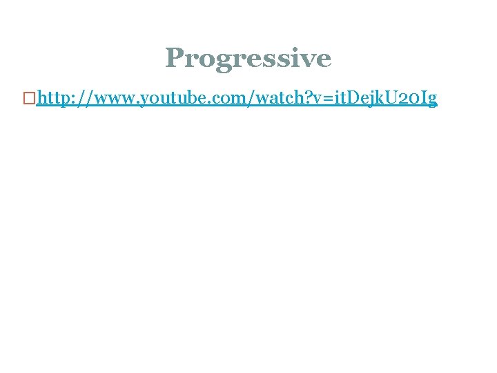 Progressive �http: //www. youtube. com/watch? v=it. Dejk. U 20 Ig 