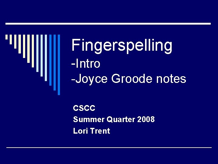 Fingerspelling -Intro -Joyce Groode notes CSCC Summer Quarter 2008 Lori Trent 