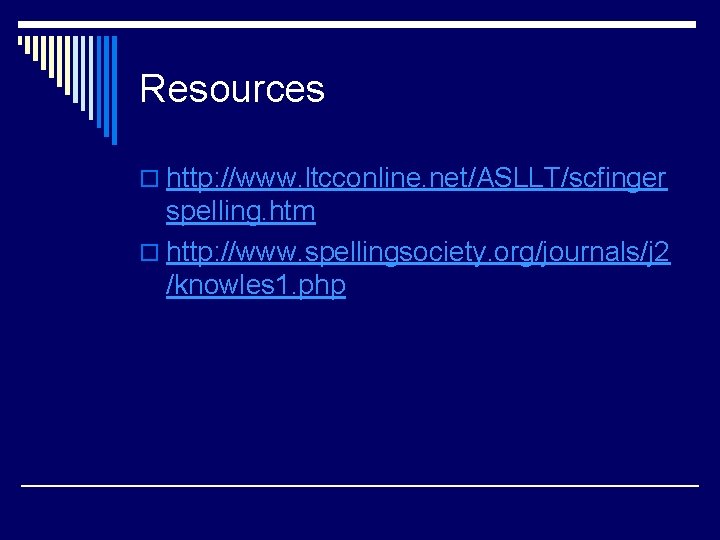 Resources o http: //www. ltcconline. net/ASLLT/scfinger spelling. htm o http: //www. spellingsociety. org/journals/j 2