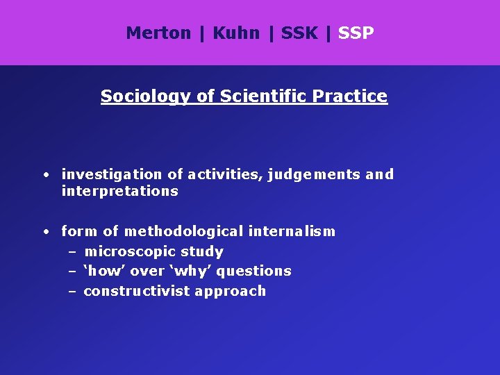 Merton | Kuhn | SSK | SSP Sociology of Scientific Practice • investigation of