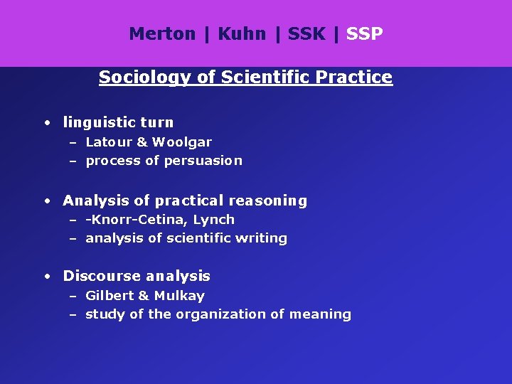 Merton | Kuhn | SSK | SSP Sociology of Scientific Practice • linguistic turn