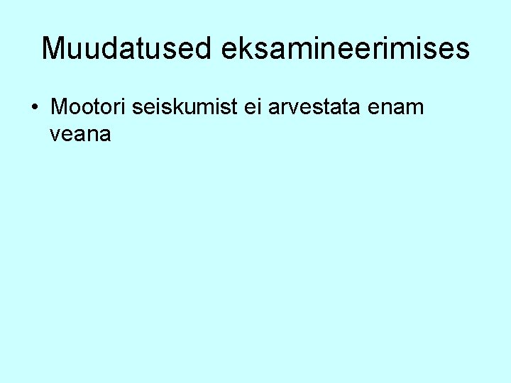 Muudatused eksamineerimises • Mootori seiskumist ei arvestata enam veana 
