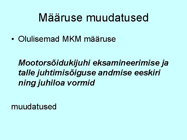 Määruse muudatused • Olulisemad MKM määruse Mootorsõidukijuhi eksamineerimise ja talle juhtimisõiguse andmise eeskiri ning