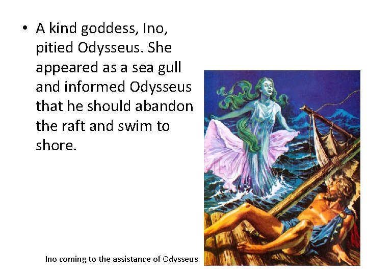  • A kind goddess, Ino, pitied Odysseus. She appeared as a sea gull