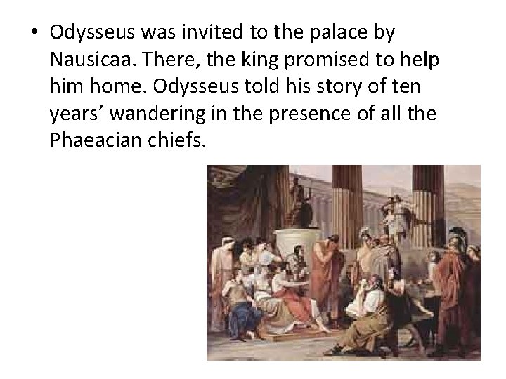  • Odysseus was invited to the palace by Nausicaa. There, the king promised