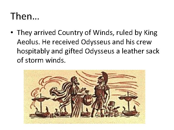 Then… • They arrived Country of Winds, ruled by King Aeolus. He received Odysseus