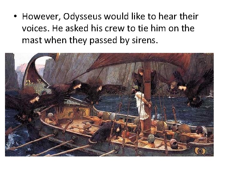  • However, Odysseus would like to hear their voices. He asked his crew