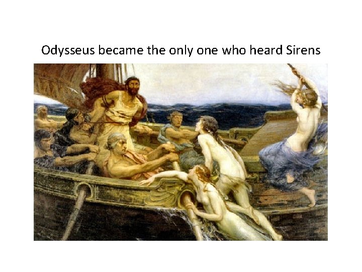 Odysseus became the only one who heard Sirens 