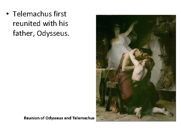  • Telemachus first reunited with his father, Odysseus. Reunion of Odysseus and Telemachus