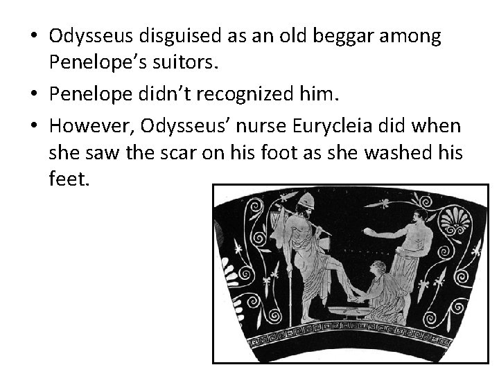  • Odysseus disguised as an old beggar among Penelope’s suitors. • Penelope didn’t