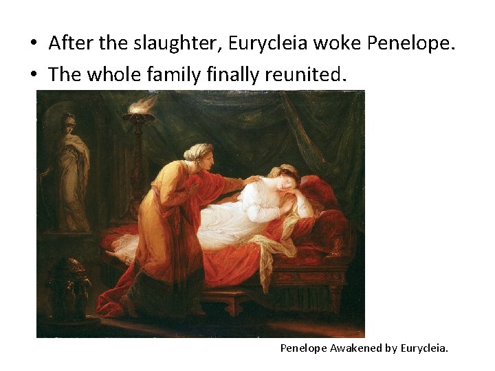  • After the slaughter, Eurycleia woke Penelope. • The whole family finally reunited.