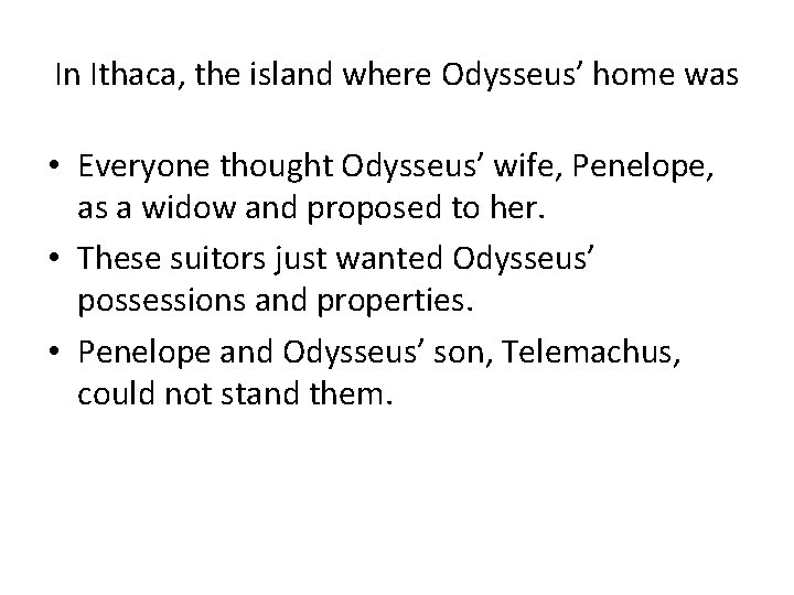 In Ithaca, the island where Odysseus’ home was • Everyone thought Odysseus’ wife, Penelope,