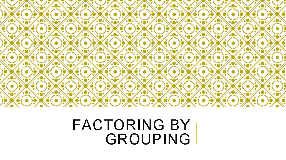 FACTORING BY GROUPING 