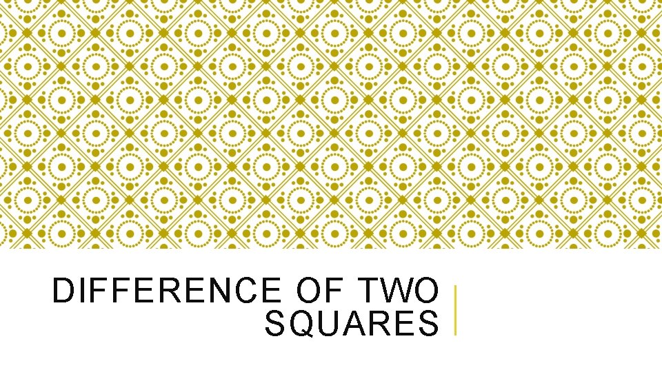 DIFFERENCE OF TWO SQUARES 