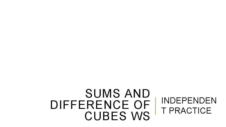 SUMS AND DIFFERENCE OF CUBES WS INDEPENDEN T PRACTICE 