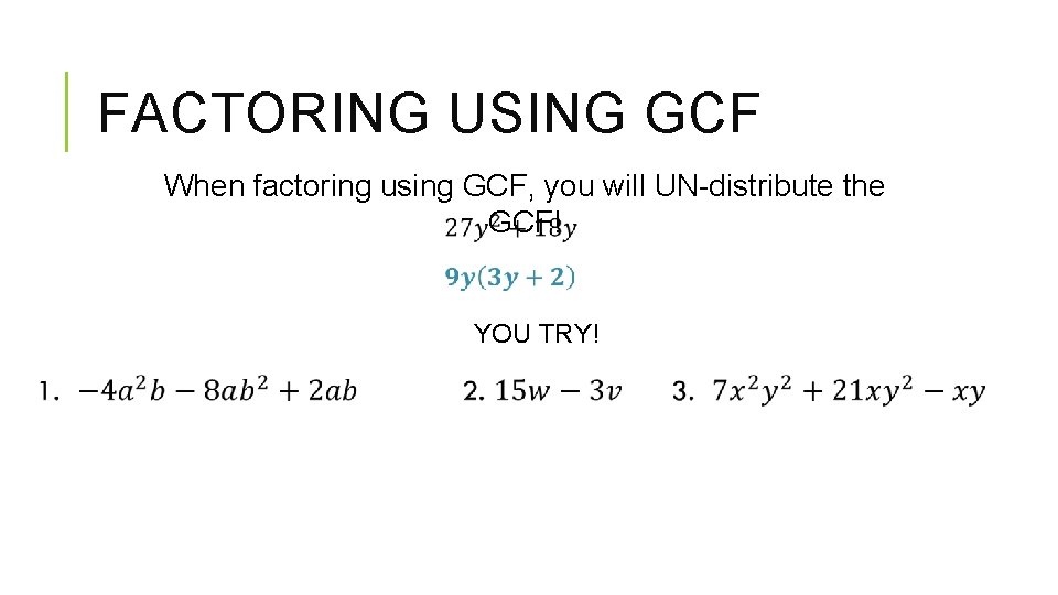 FACTORING USING GCF When factoring using GCF, you will UN-distribute the GCF! YOU TRY!