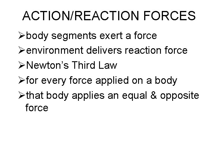 ACTION/REACTION FORCES Øbody segments exert a force Øenvironment delivers reaction force ØNewton’s Third Law