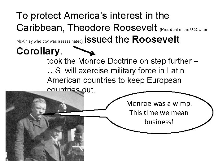 To protect America’s interest in the Caribbean, Theodore Roosevelt (President of the U. S.