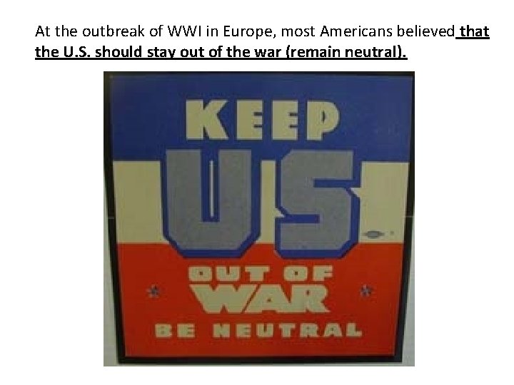 At the outbreak of WWI in Europe, most Americans believed that the U. S.