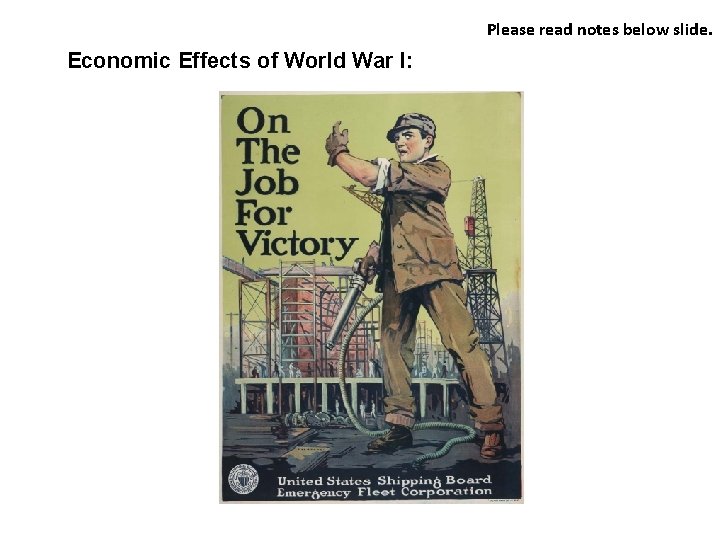 Please read notes below slide. Economic Effects of World War I: 