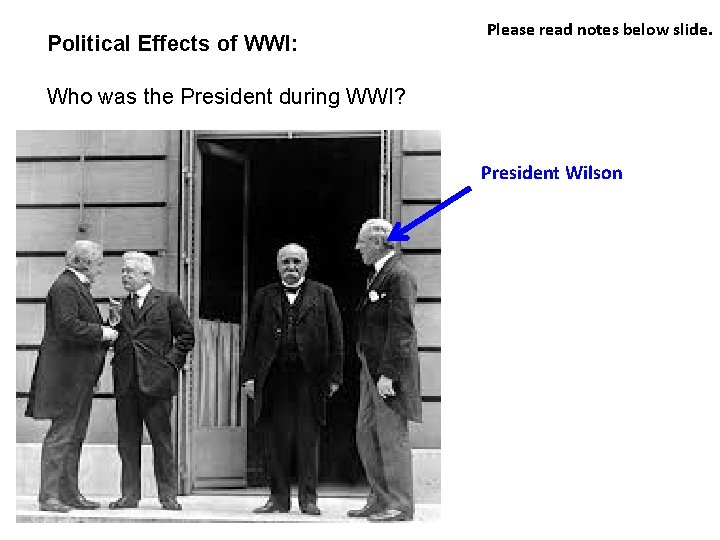 Political Effects of WWI: Please read notes below slide. Who was the President during