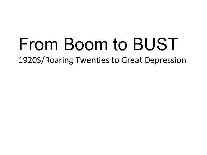 From Boom to BUST 1920 S/Roaring Twenties to Great Depression 