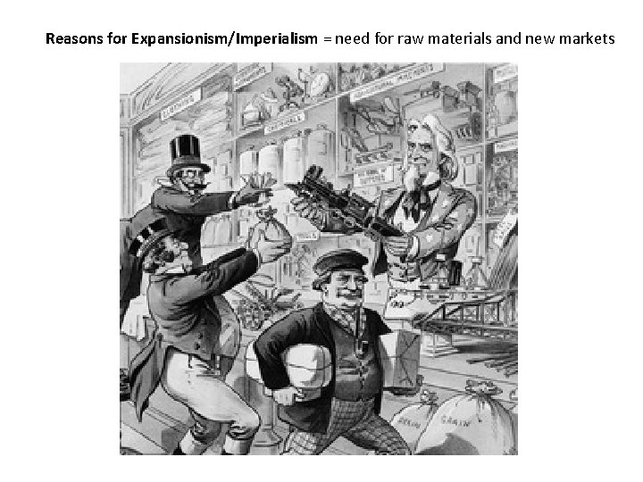 Reasons for Expansionism/Imperialism = need for raw materials and new markets 