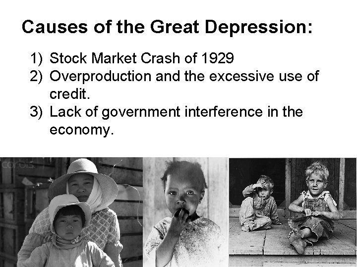 Causes of the Great Depression: 1) Stock Market Crash of 1929 2) Overproduction and