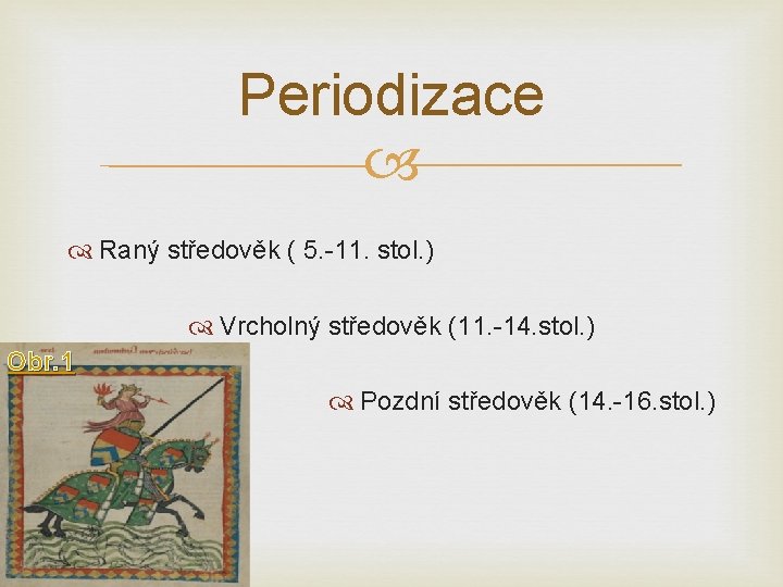 Periodizace Raný středověk ( 5. -11. stol. ) Vrcholný středověk (11. -14. stol. )