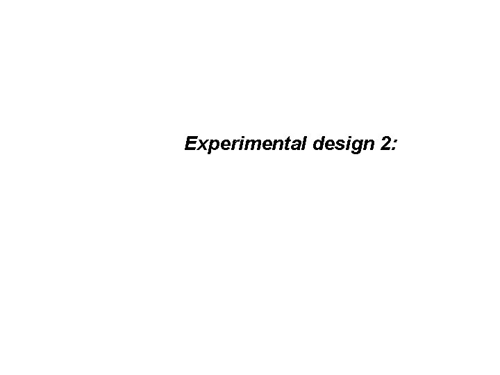 Experimental design 2: 