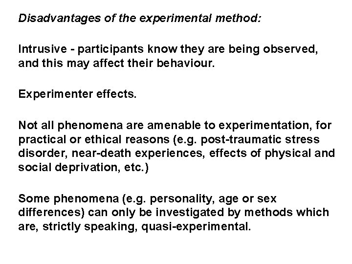 Disadvantages of the experimental method: Intrusive - participants know they are being observed, and