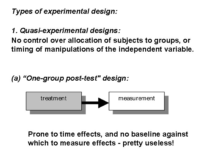 Types of experimental design: 1. Quasi-experimental designs: No control over allocation of subjects to