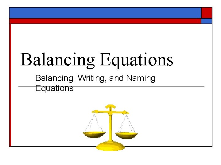 Balancing Equations Balancing, Writing, and Naming Equations 