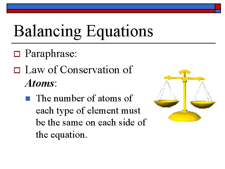 Balancing Equations o o Paraphrase: Law of Conservation of Atoms: n The number of