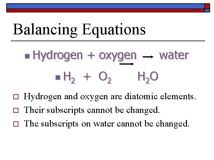 Balancing Equations n Hydrogen n H 2 o o o + oxygen + O