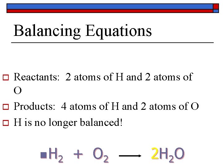 Balancing Equations o o o Reactants: 2 atoms of H and 2 atoms of