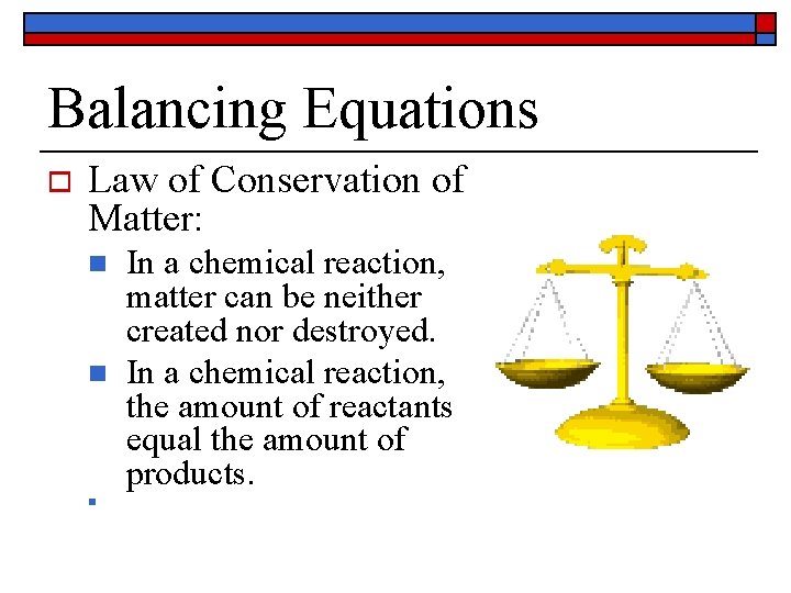 Balancing Equations o Law of Conservation of Matter: n n n In a chemical