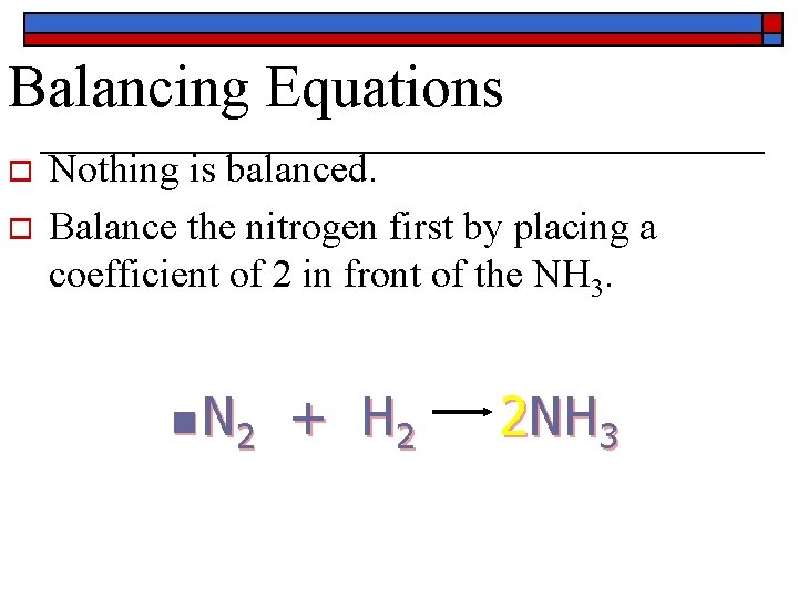 Balancing Equations o o Nothing is balanced. Balance the nitrogen first by placing a