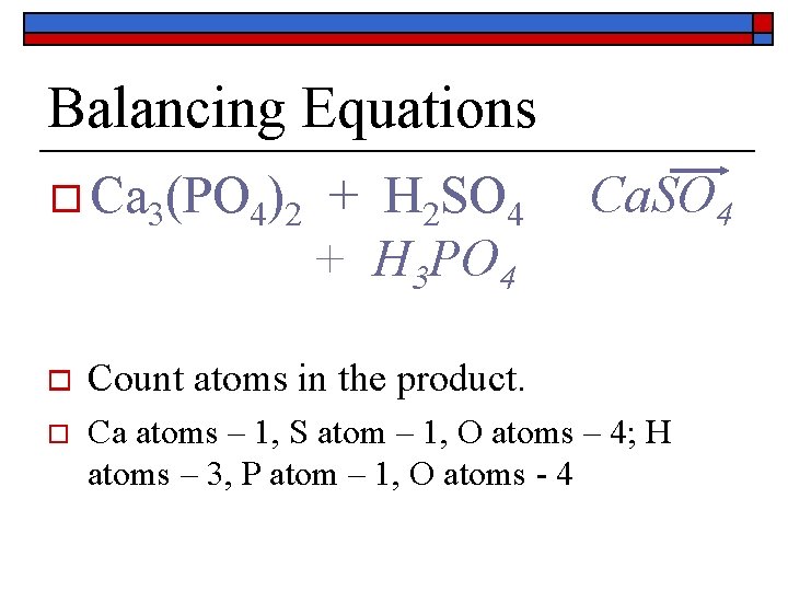 Balancing Equations o Ca 3(PO 4)2 + H 2 SO 4 + H 3