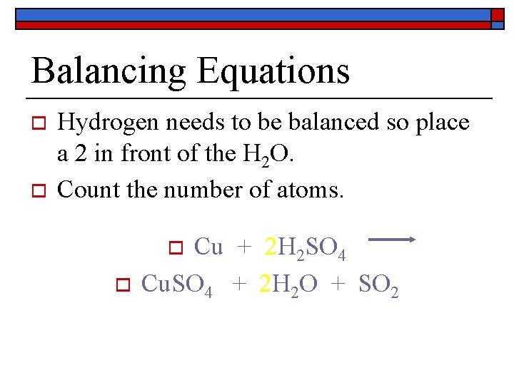 Balancing Equations o o Hydrogen needs to be balanced so place a 2 in