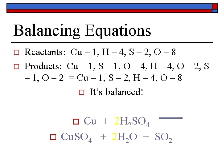 Balancing Equations o o Reactants: Cu – 1, H – 4, S – 2,