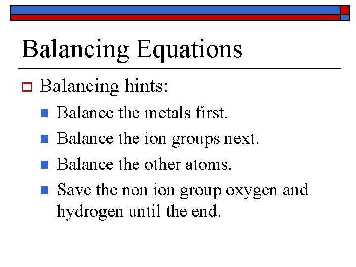 Balancing Equations o Balancing hints: n n Balance the metals first. Balance the ion