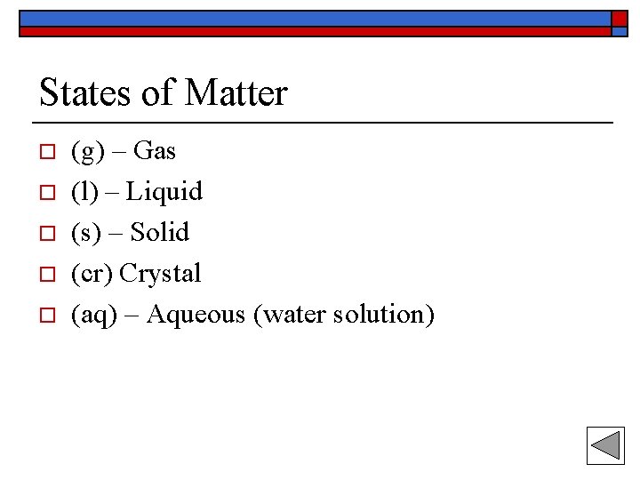 States of Matter o o o (g) – Gas (l) – Liquid (s) –