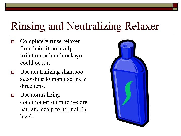 Rinsing and Neutralizing Relaxer o o o Completely rinse relaxer from hair, if not