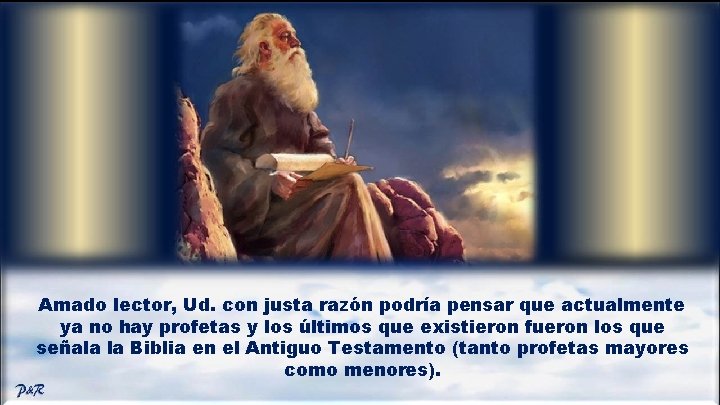 Amado lector, Ud. con justa razón podría pensar que actualmente ya no hay profetas