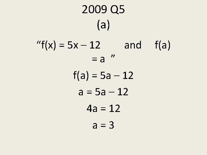 2009 Q 5 (a) “f(x) = 5 x – 12 and =a ” f(a)
