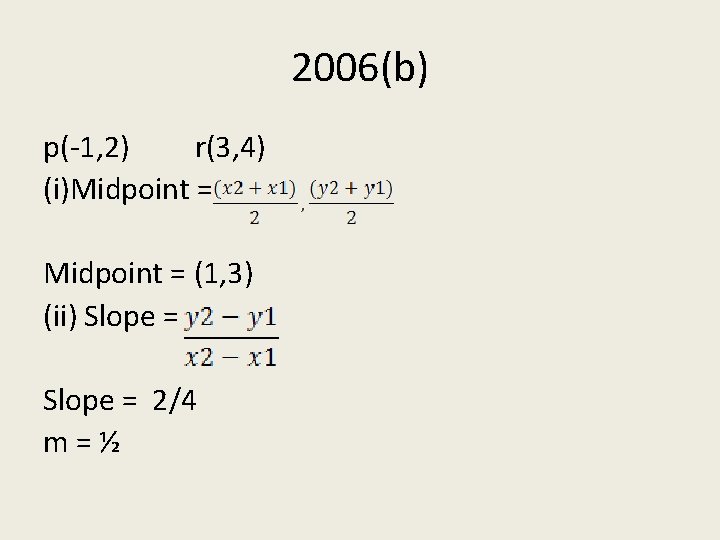 2006(b) p(-1, 2) r(3, 4) (i)Midpoint = (1, 3) (ii) Slope = 2/4 m=½